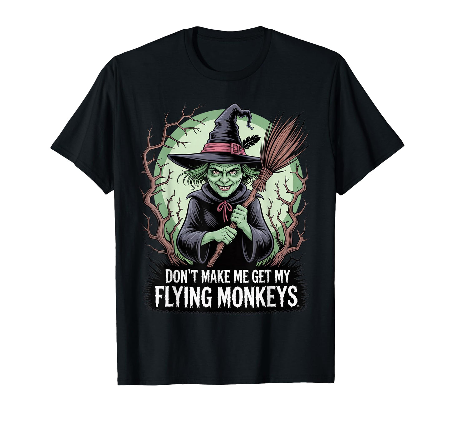 Don’t Make Me Get My Flying Monkeys Wicked Witch T-Shirt