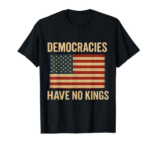 Democracies Have No Kings Political Protest Democratic Value T-Shirt
