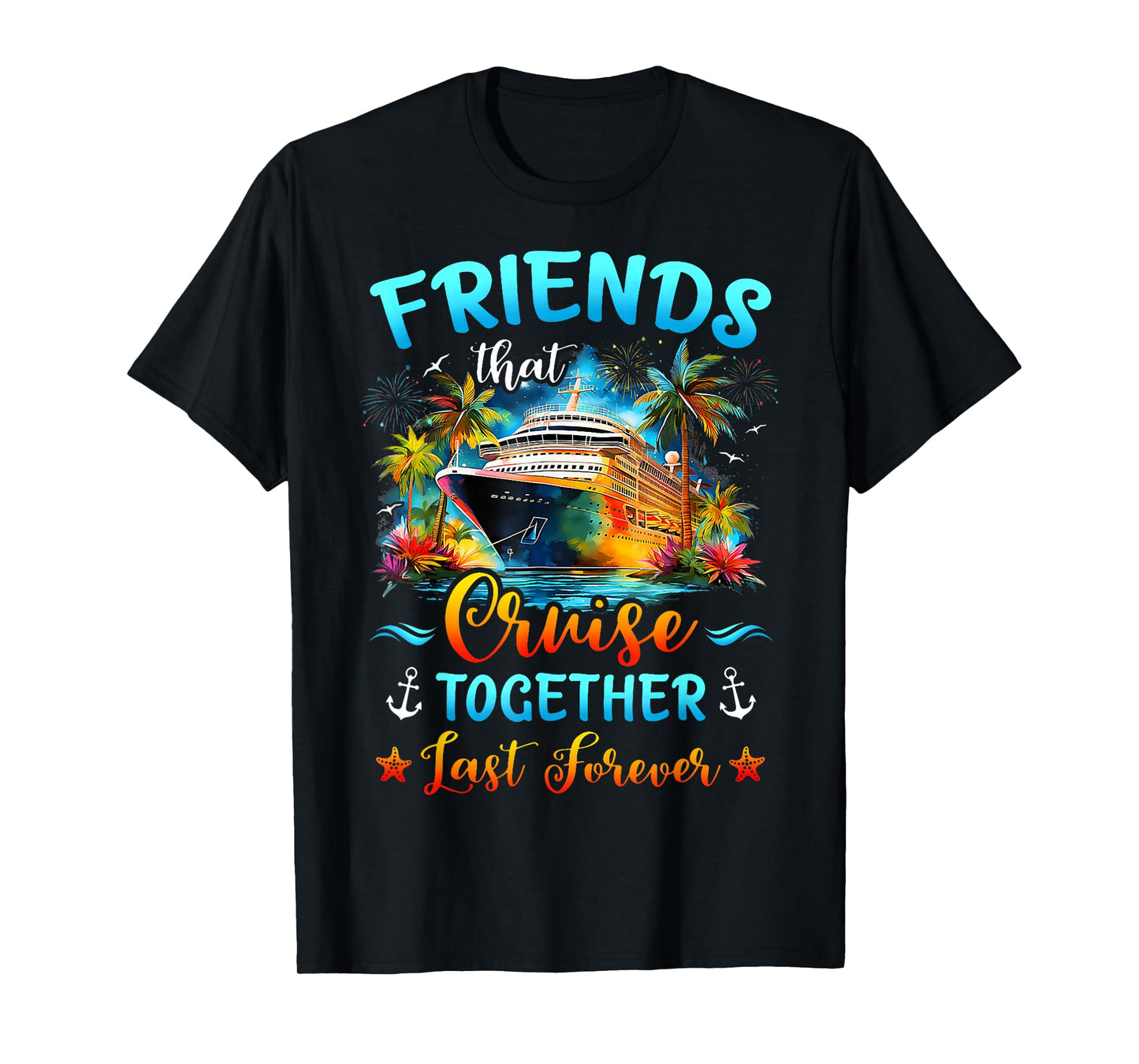 Friends That Cruise Together Last Forever Ship Cruising T-Shirt
