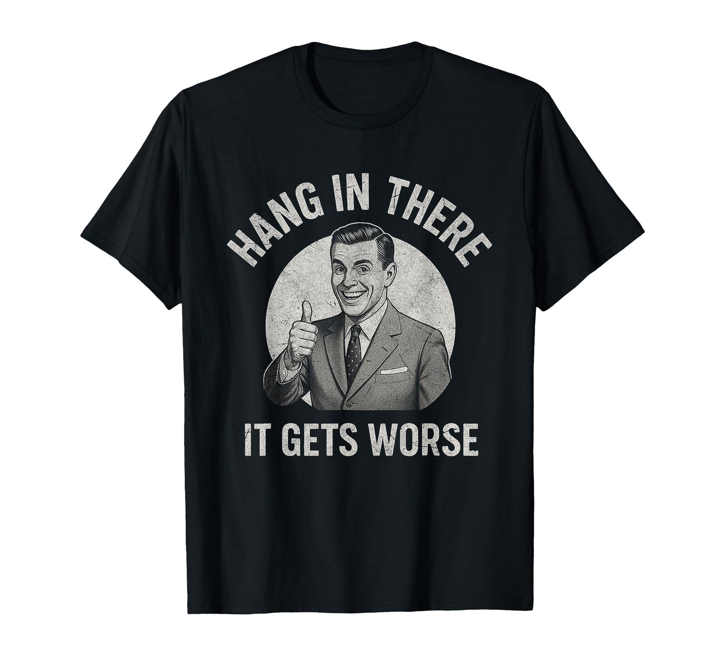 Hang In There It Gets Worse Funny Retro Sarcastic Quote T-Shirt