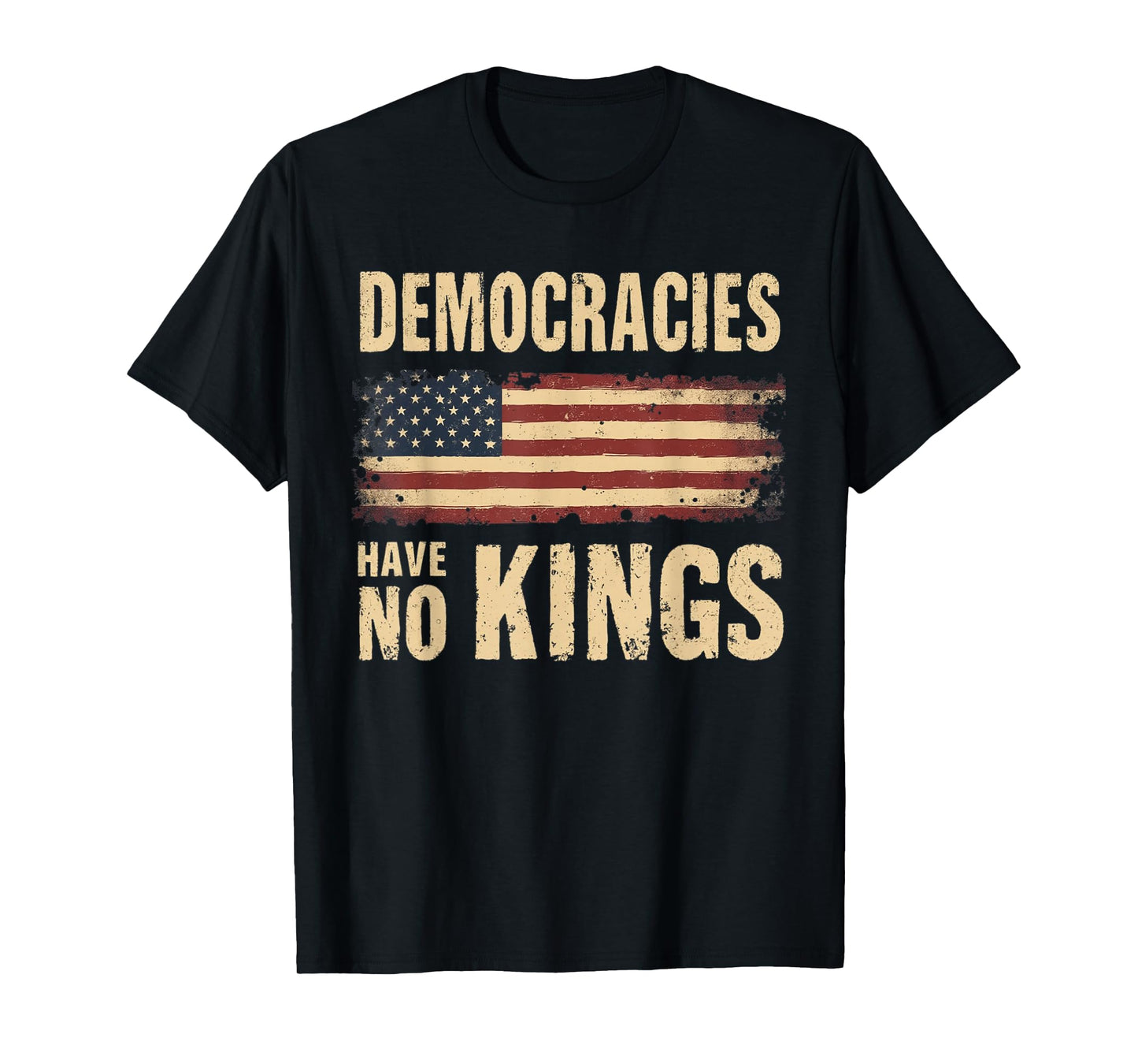 Democracies Have No Kings Political Value Protest Democratic T-Shirt