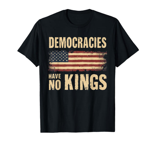 Democracies Have No Kings Political Value Protest Democratic T-Shirt