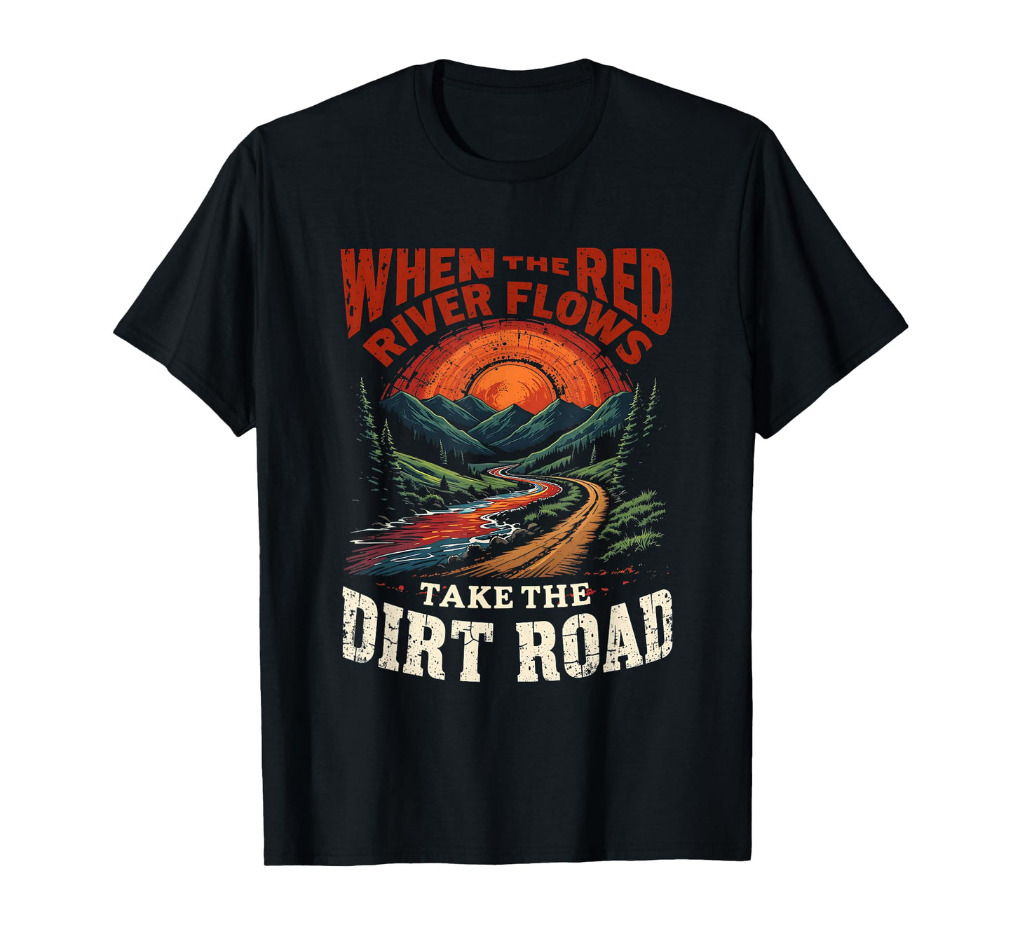 Outdoors When Red River Flows Humor Hiking Take Dirt Road T-Shirt