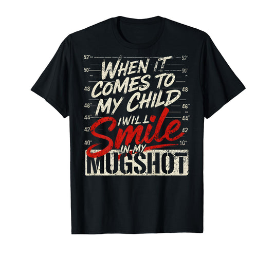 (ON Back) When It Comes to My Child I Will Smile in Mugshot T-Shirt