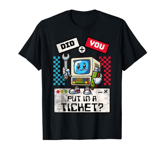 Did You Put In A Ticket Computer Support Work Humor Funny IT T-Shirt