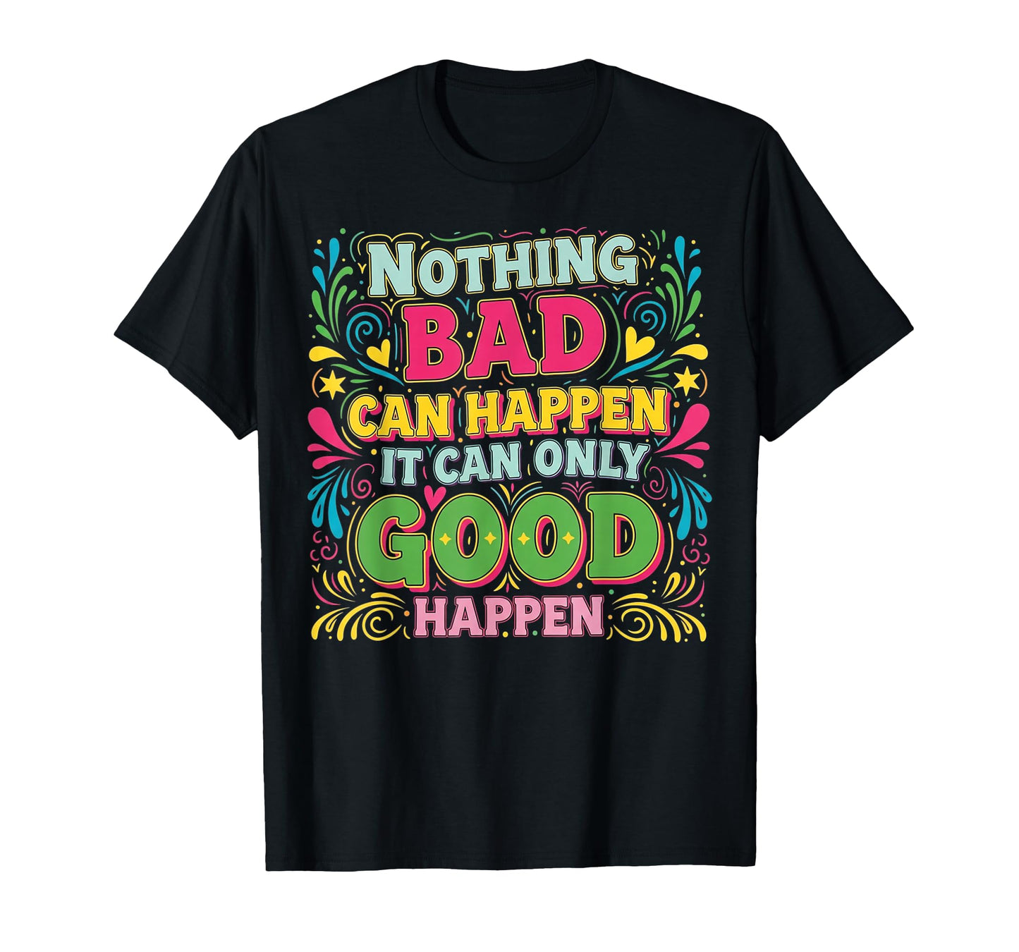 Nothing Bad Can Happen It Can Only Good Happen T-Shirt