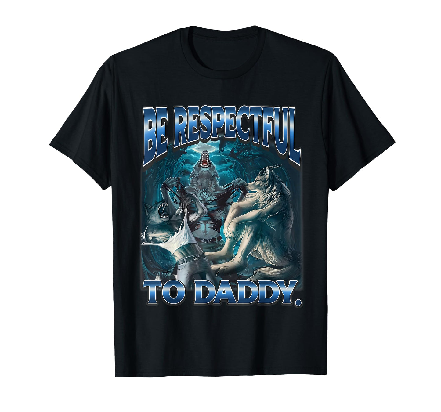 Be Respectful To Daddy Funny Werewolf Meme Cringe Alpha Wolf T-Shirt
