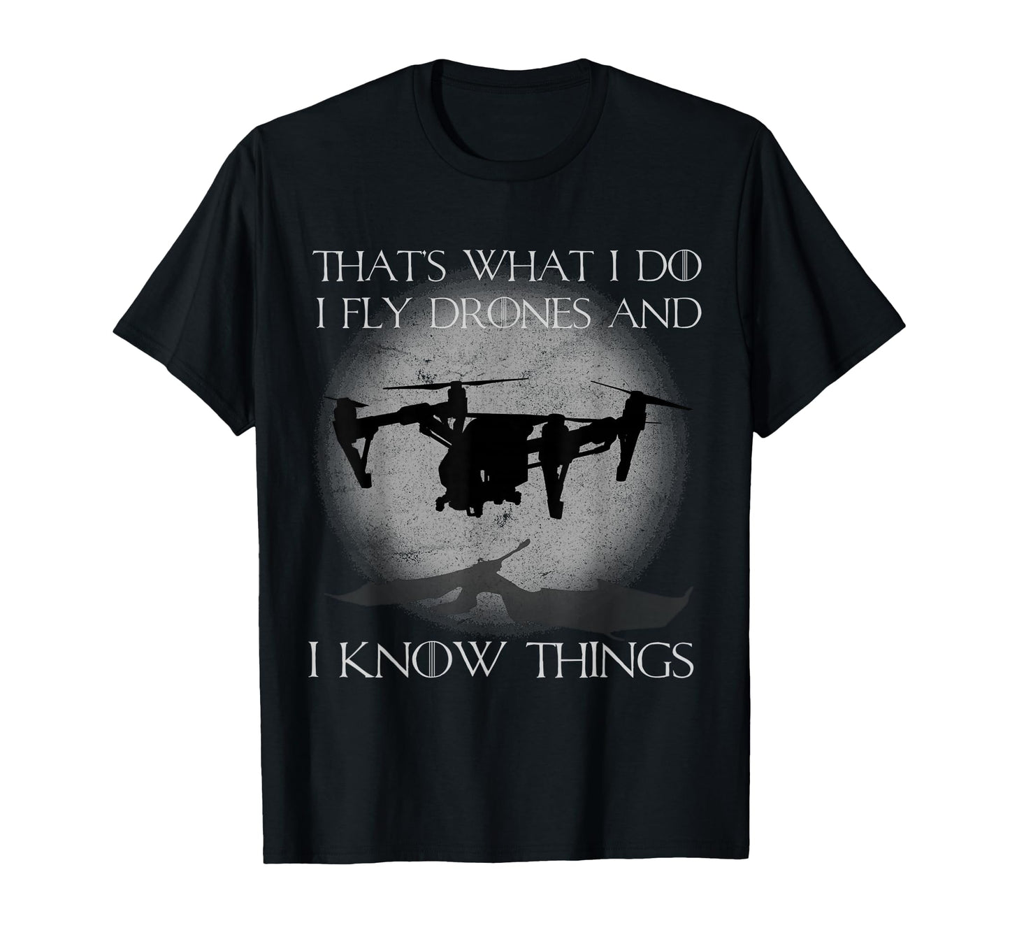 I Fly Drones And I Know Things Funny Drone Pilot T-Shirt