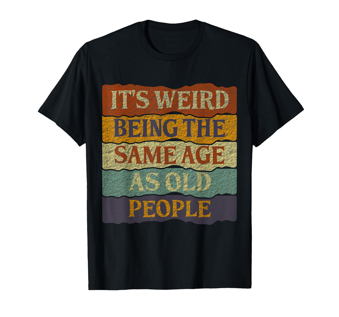 It's Weird Being The Same Age As Old People T-Shirt